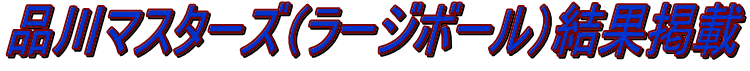 品川マスターズ（ラージボール）結果掲載
